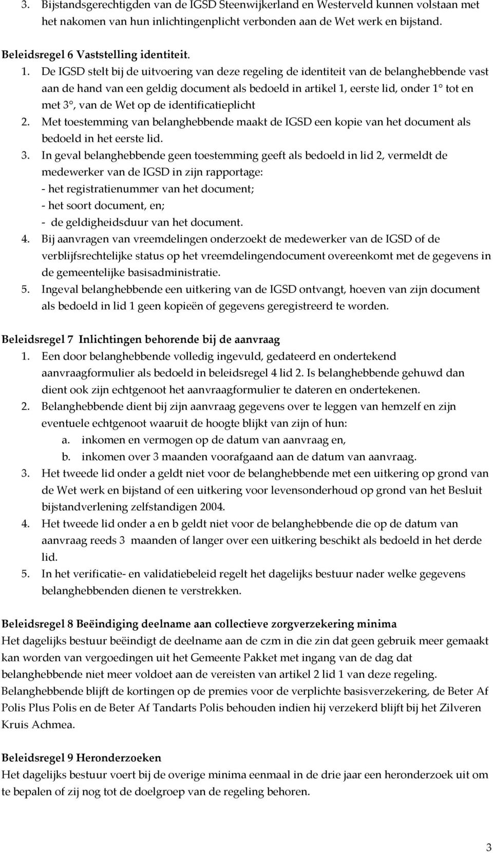 De IGSD stelt bij de uitvoering van deze regeling de identiteit van de belanghebbende vast aan de hand van een geldig document als bedoeld in artikel 1, eerste lid, onder 1 tot en met 3, van de Wet