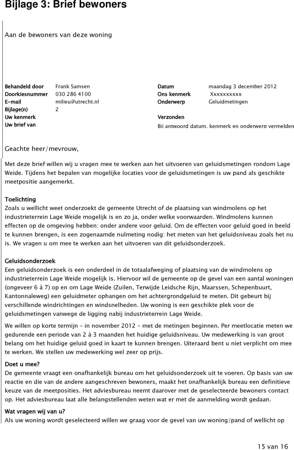 aan het uitvoeren van geluidsmetingen rondom Lage Weide. Tijdens het bepalen van mogelijke locaties voor de geluidsmetingen is uw pand als geschikte meetpositie aangemerkt.