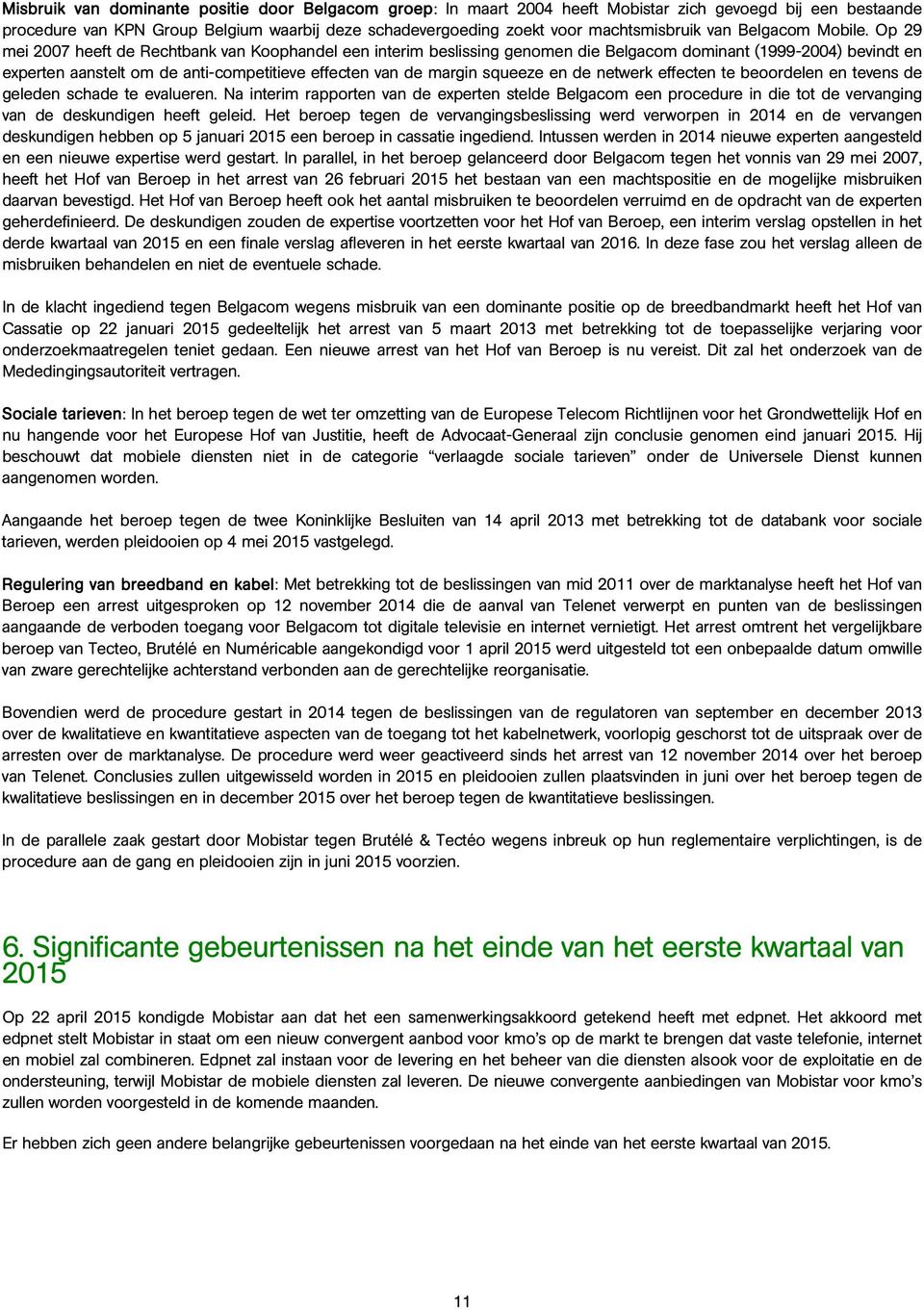 Op 29 mei 2007 heeft de Rechtbank van Koophandel een interim beslissing genomen die Belgacom dominant (1999-2004) bevindt en experten aanstelt om de anti-competitieve effecten van de margin squeeze