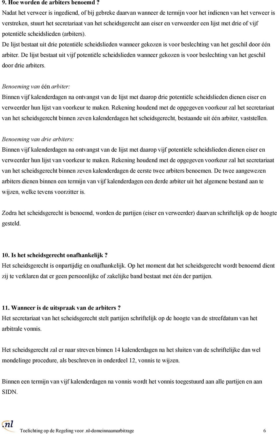 lijst met drie of vijf potentiële scheidslieden (arbiters). De lijst bestaat uit drie potentiële scheidslieden wanneer gekozen is voor beslechting van het geschil door één arbiter.