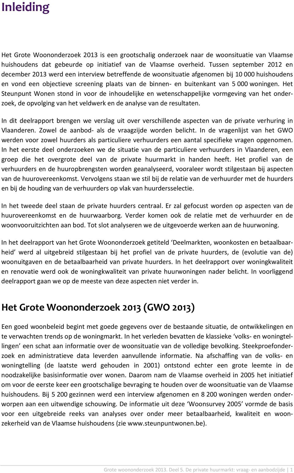 woningen. Het Steunpunt Wonen stond in voor de inhoudelijke en wetenschappelijke vormgeving van het onderzoek, de opvolging van het veldwerk en de analyse van de resultaten.