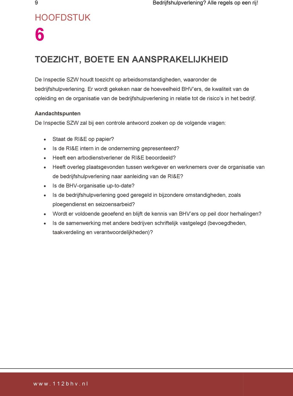 Aandachtspunten De Inspectie SZW zal bij een controle antwoord zoeken op de volgende vragen: Staat de RI&E op papier? Is de RI&E intern in de onderneming gepresenteerd?