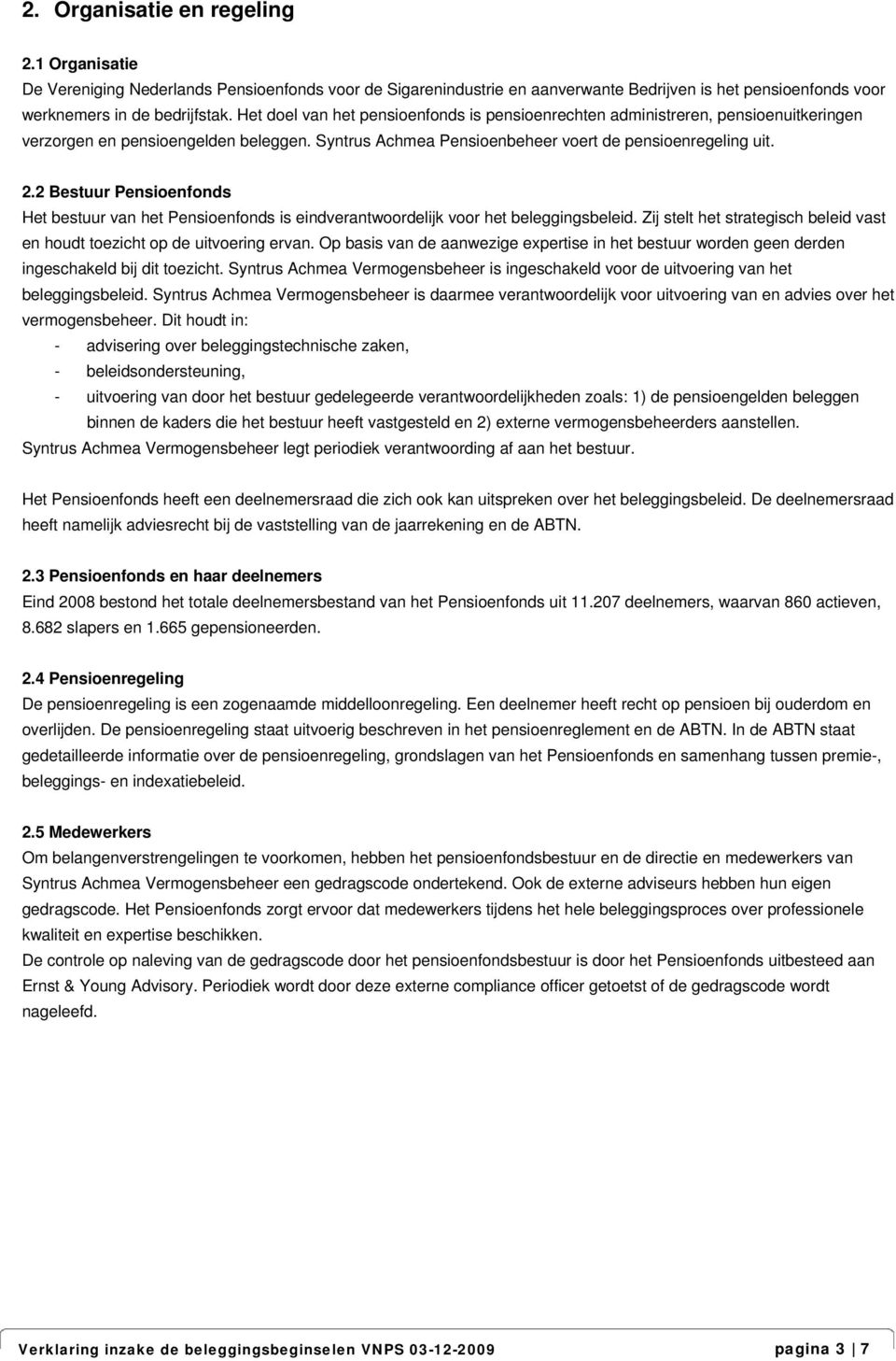 2 Bestuur Pensioenfonds Het bestuur van het Pensioenfonds is eindverantwoordelijk voor het beleggingsbeleid. Zij stelt het strategisch beleid vast en houdt toezicht op de uitvoering ervan.