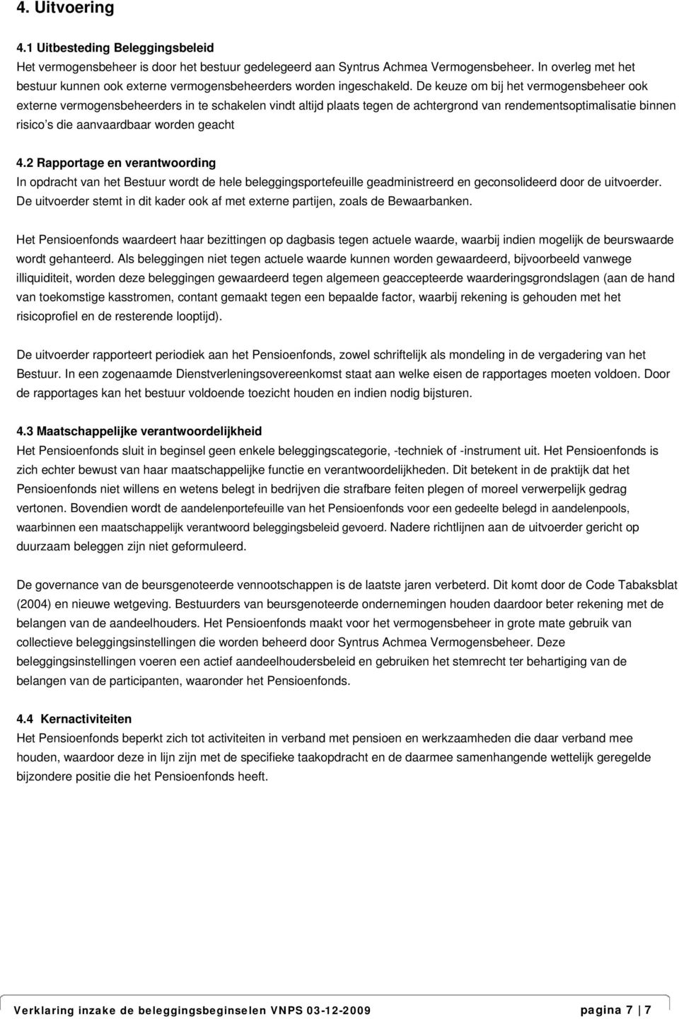 De keuze om bij het vermogensbeheer ook externe vermogensbeheerders in te schakelen vindt altijd plaats tegen de achtergrond van rendementsoptimalisatie binnen risico s die aanvaardbaar worden geacht