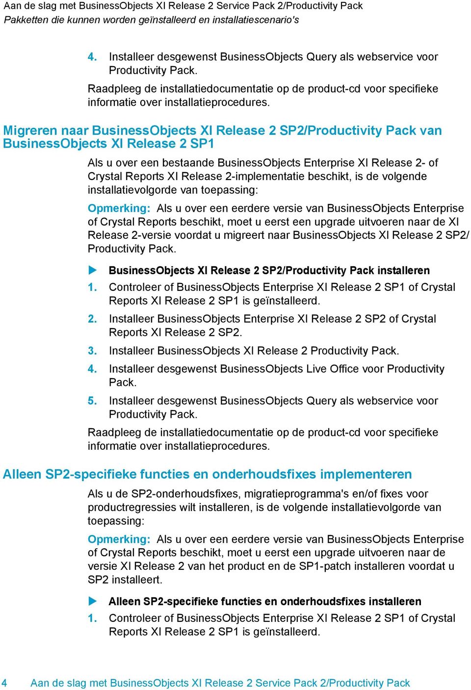 Migreren naar BusinessObjects XI Release 2 SP2/Productivity Pack van BusinessObjects XI Release 2 SP1 Als u over een bestaande BusinessObjects Enterprise XI Release 2- of Crystal Reports XI Release