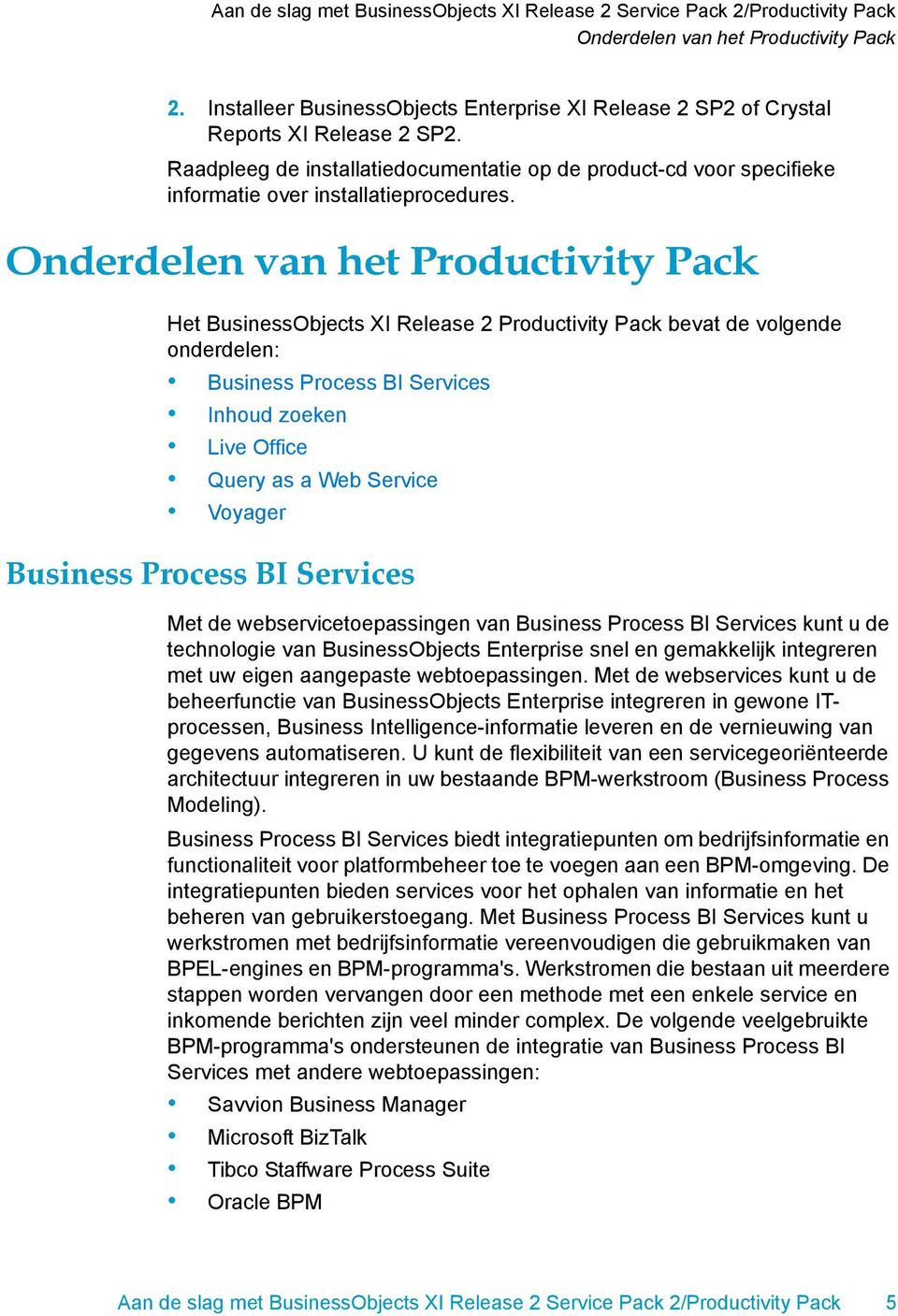 Het BusinessObjects XI Release 2 Productivity Pack bevat de volgende onderdelen: Business Process BI Services Inhoud zoeken Live Office Query as a Web Service Voyager Business Process BI Services Met