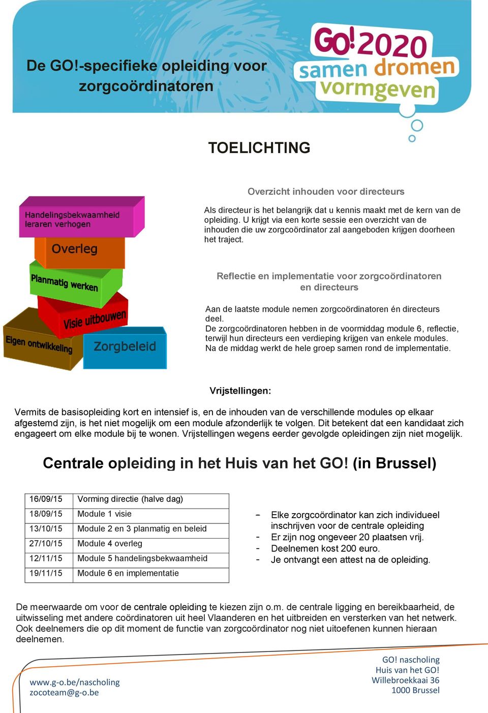 via een korte sessie een overzicht van de inhouden die uw zorgcoördinator zal aangeboden krijgen doorheen het traject Reflectie en implementatie voor zorgcoördinatoren en directeurs Aan de laatste