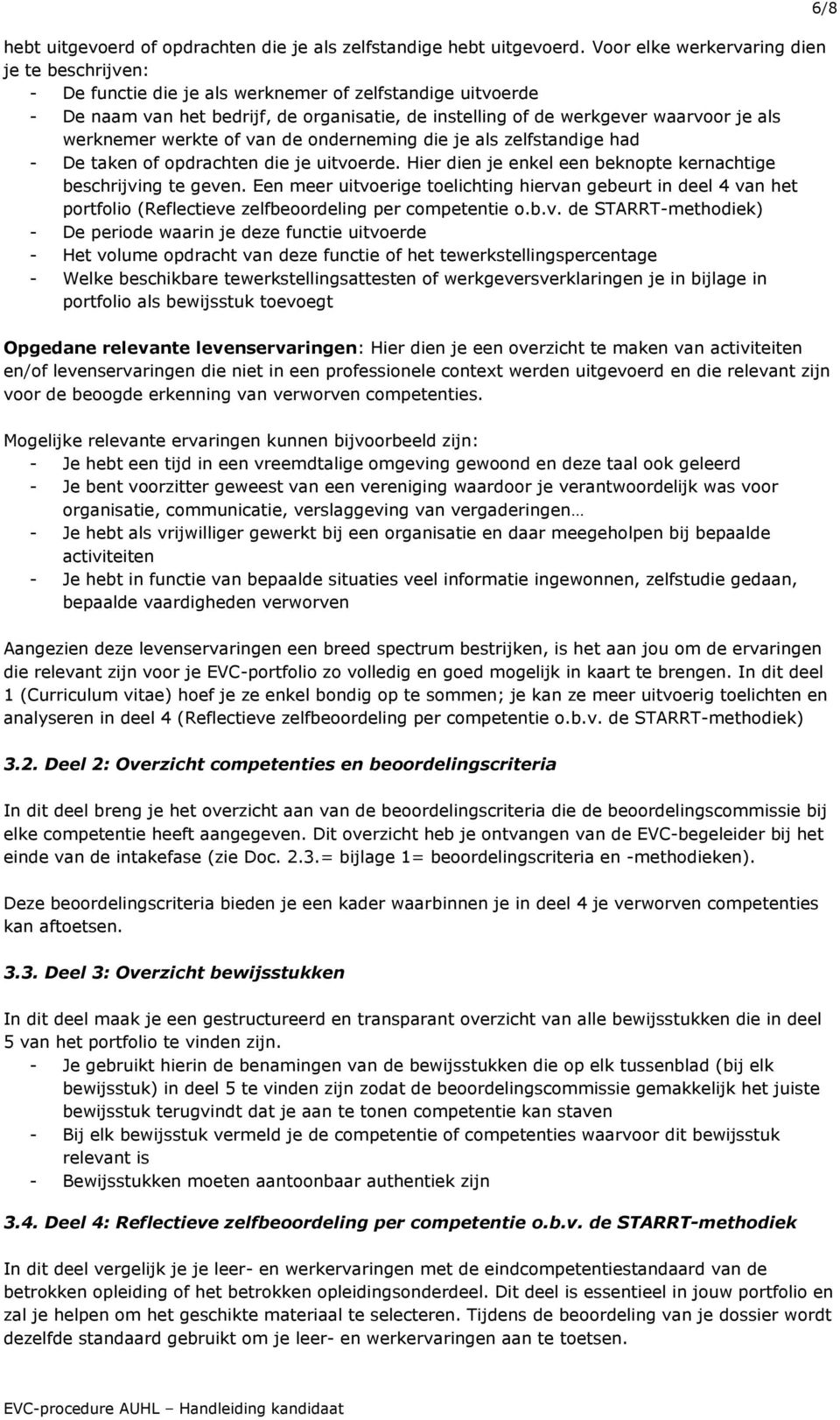 werknemer werkte of van de onderneming die je als zelfstandige had - De taken of opdrachten die je uitvoerde. Hier dien je enkel een beknopte kernachtige beschrijving te geven.