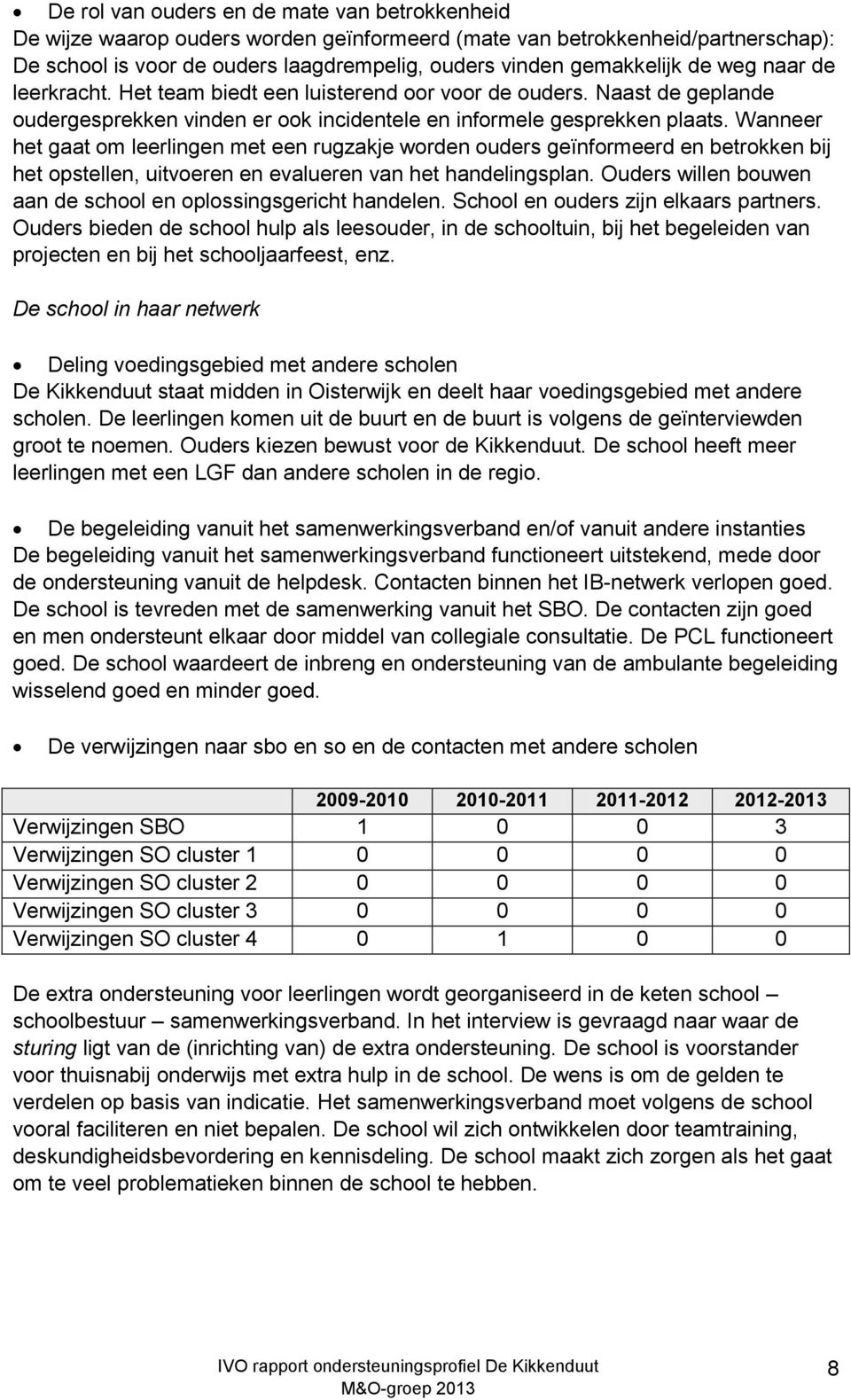 Wanneer het gaat om leerlingen met een rugzakje worden ouders geïnformeerd en betrokken bij het opstellen, uitvoeren en evalueren van het handelingsplan.