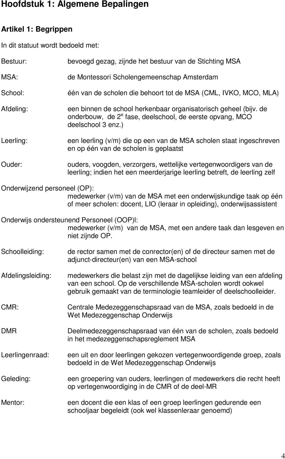 de onderbouw, de 2 e fase, deelschool, de eerste opvang, MCO deelschool 3 enz.