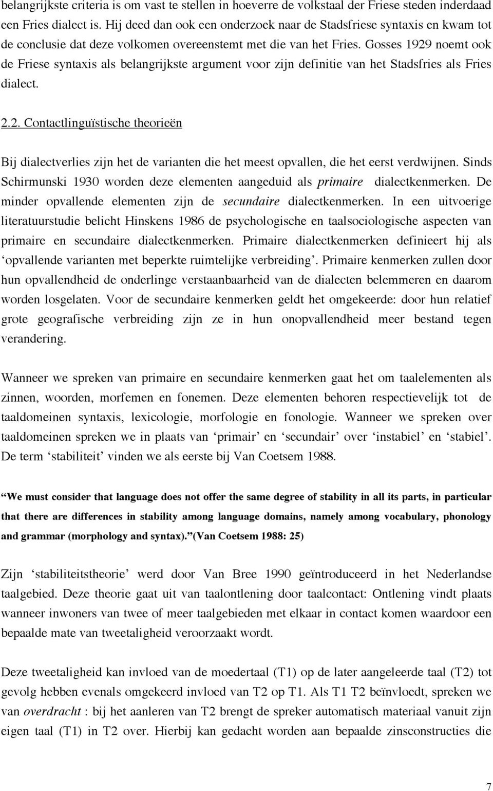 Gosses 1929 noemt ook de Friese syntaxis als belangrijkste argument voor zijn definitie van het Stadsfries als Fries dialect. 2.2. Contactlinguïstische theorieën Bij dialectverlies zijn het de varianten die het meest opvallen, die het eerst verdwijnen.