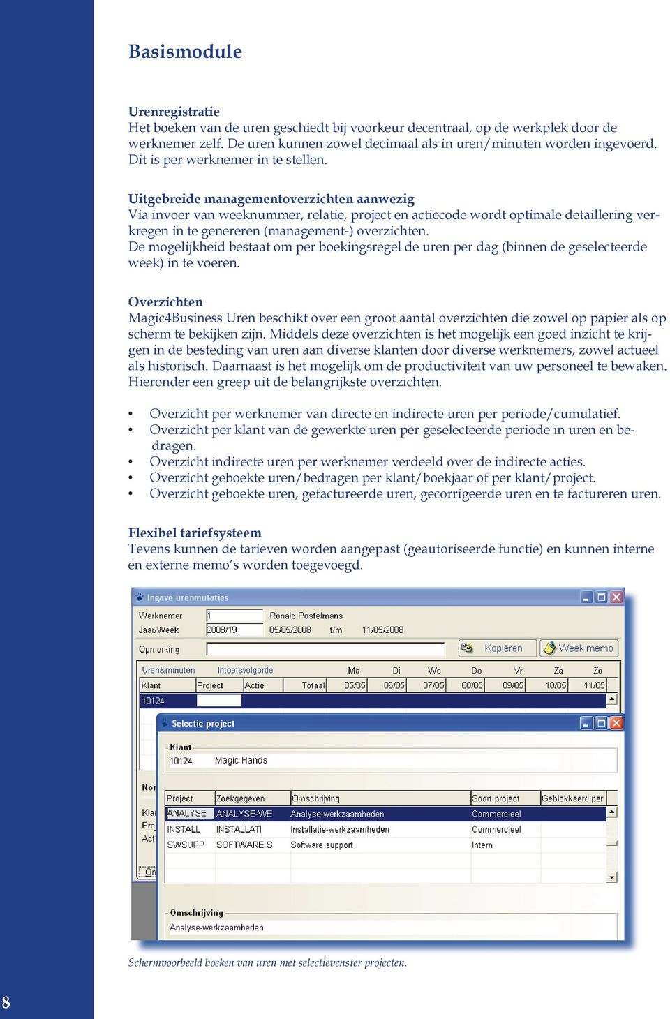 Uitgebreide managementoverzichten aanwezig Via invoer van weeknummer, relatie, project en actiecode wordt optimale detaillering verkregen in te genereren (management-) overzichten.