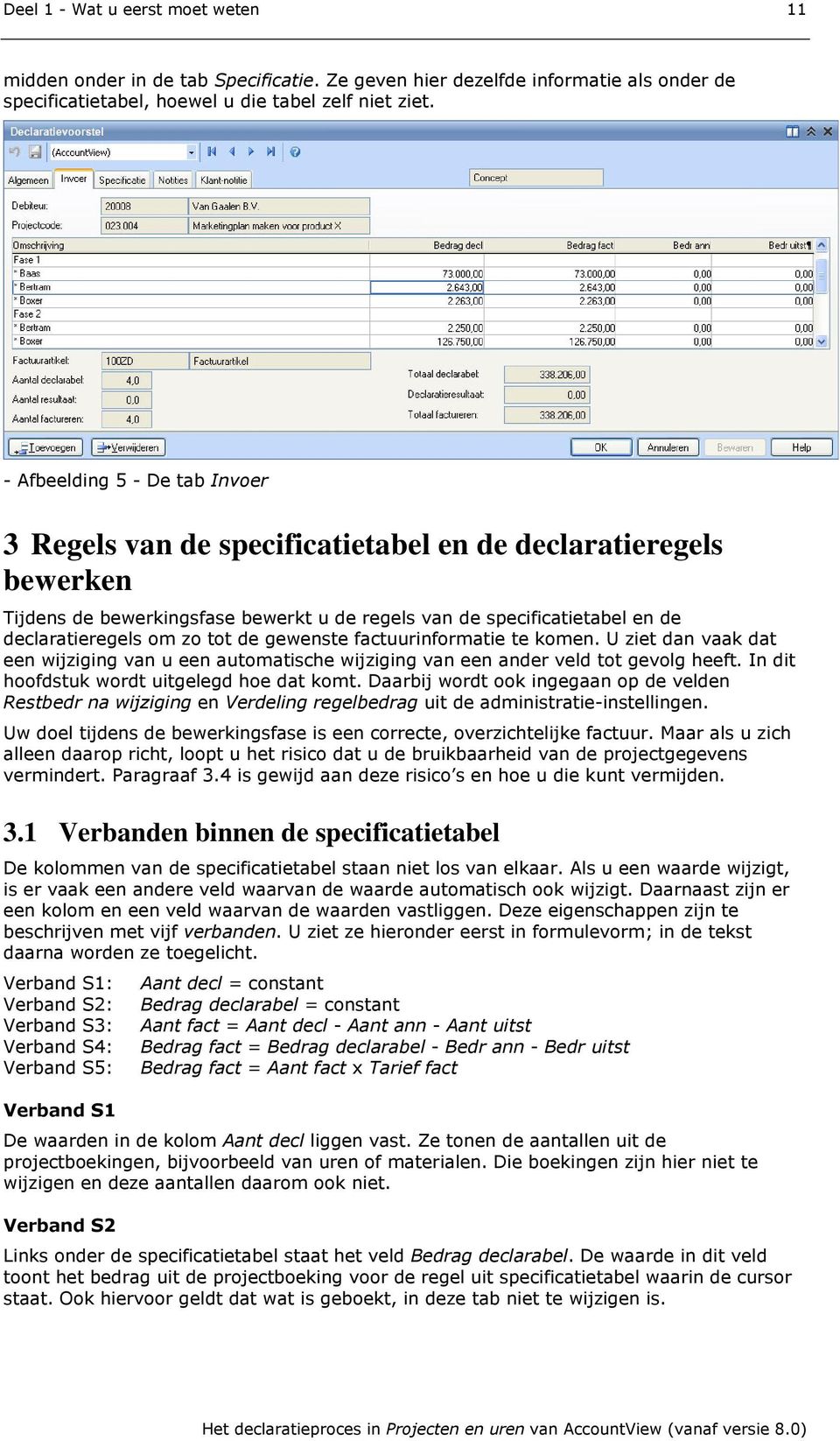 tot de gewenste factuurinformatie te komen. U ziet dan vaak dat een wijziging van u een automatische wijziging van een ander veld tot gevolg heeft. In dit hoofdstuk wordt uitgelegd hoe dat komt.