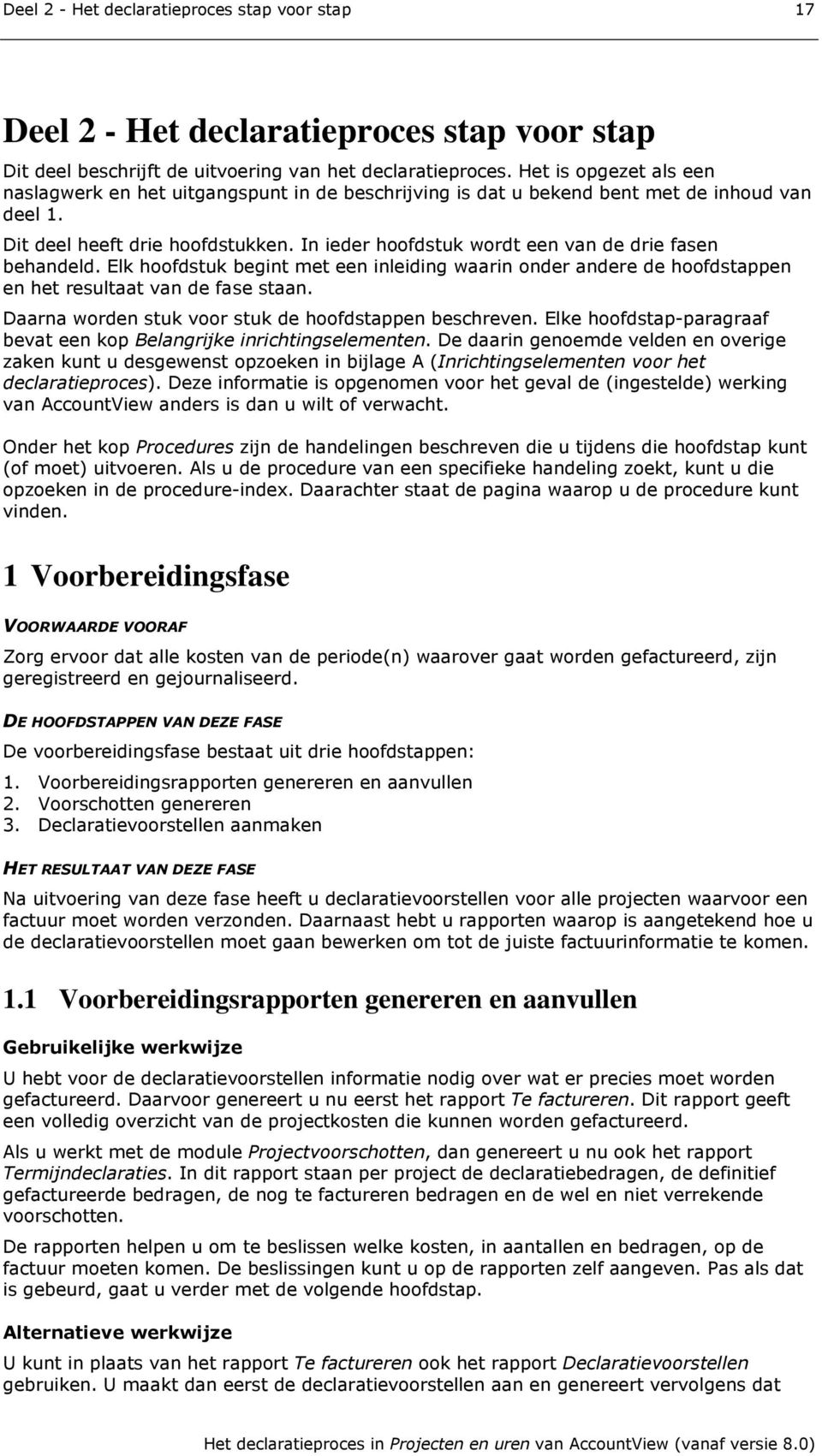 In ieder hoofdstuk wordt een van de drie fasen behandeld. Elk hoofdstuk begint met een inleiding waarin onder andere de hoofdstappen en het resultaat van de fase staan.