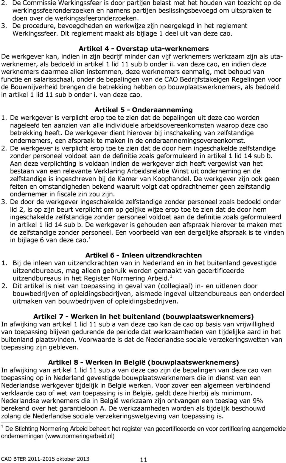 Artikel 4 - Overstap uta-werknemers De werkgever kan, indien in zijn bedrijf minder dan vijf werknemers werkzaam zijn als utawerknemer, als bedoeld in artikel 1 lid 11 sub b onder ii.