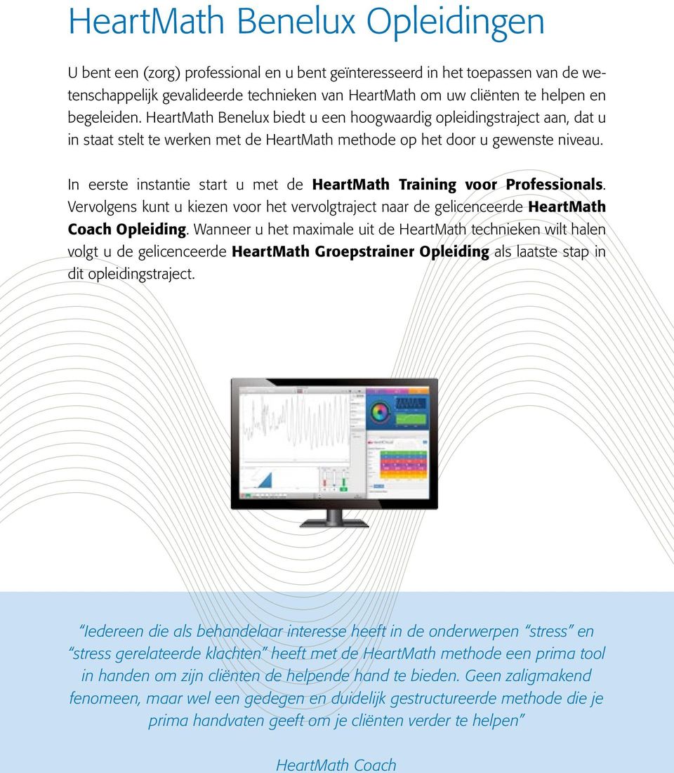 In eerste instantie start u met de HeartMath Training voor Professionals. Vervolgens kunt u kiezen voor het vervolgtraject naar de gelicenceerde HeartMath Coach Opleiding.