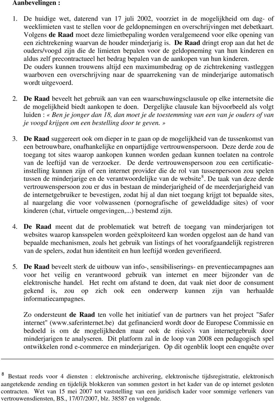 De Raad dringt erop aan dat het de ouders/voogd zijn die de limieten bepalen voor de geldopneming van hun kinderen en aldus zelf precontractueel het bedrag bepalen van de aankopen van hun kinderen.