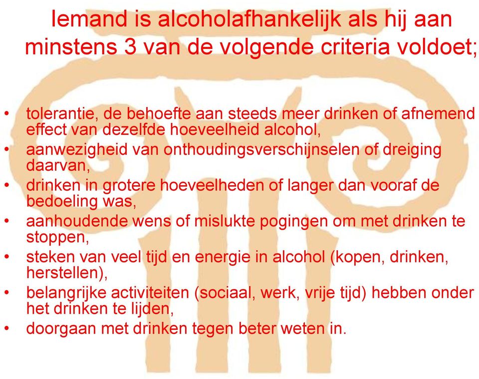 dan vooraf de bedoeling was, aanhoudende wens of mislukte pogingen om met drinken te stoppen, steken van veel tijd en energie in alcohol (kopen,