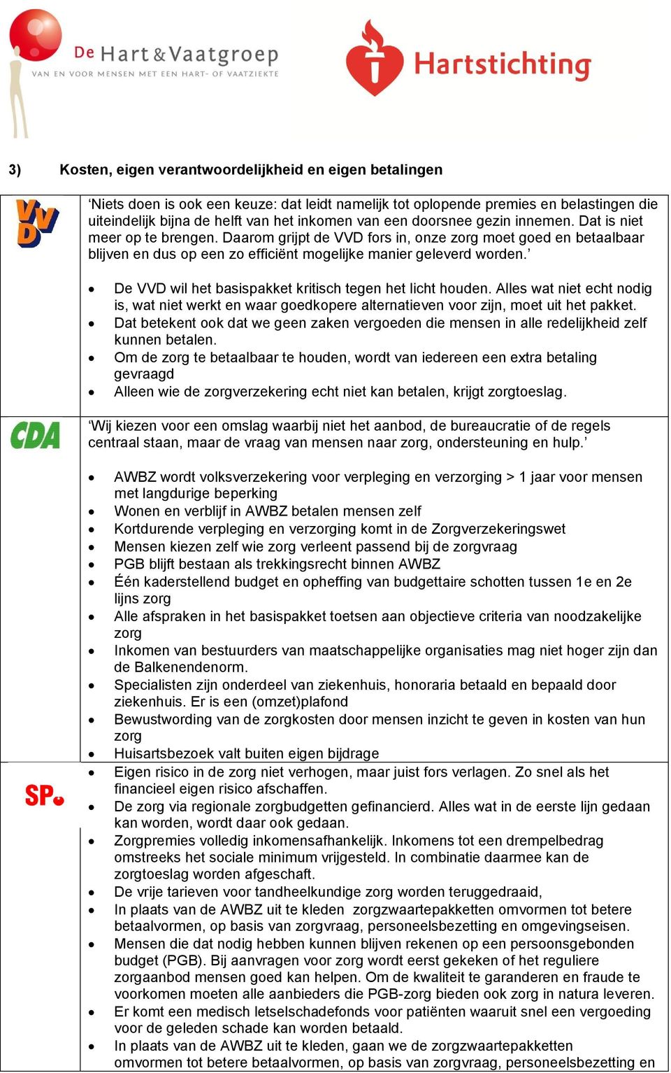 De VVD wil het basispakket kritisch tegen het licht houden. Alles wat niet echt nodig is, wat niet werkt en waar goedkopere alternatieven voor zijn, moet uit het pakket.