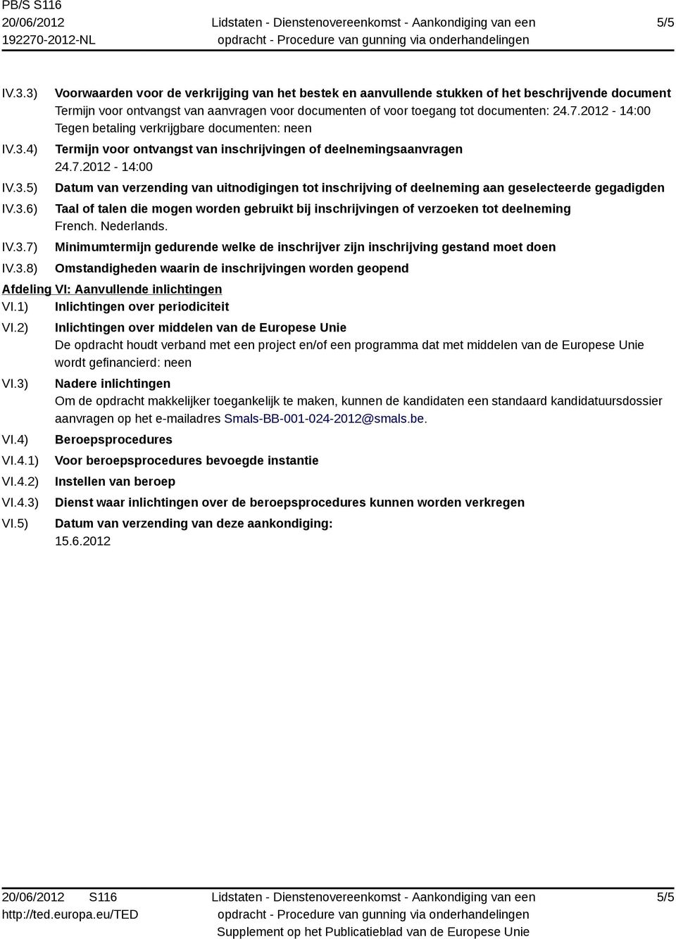 deelneming aan geselecteerde gegadigden Taal of talen die mogen worden gebruikt bij inschrijvingen of verzoeken tot deelneming French. Nederlands.