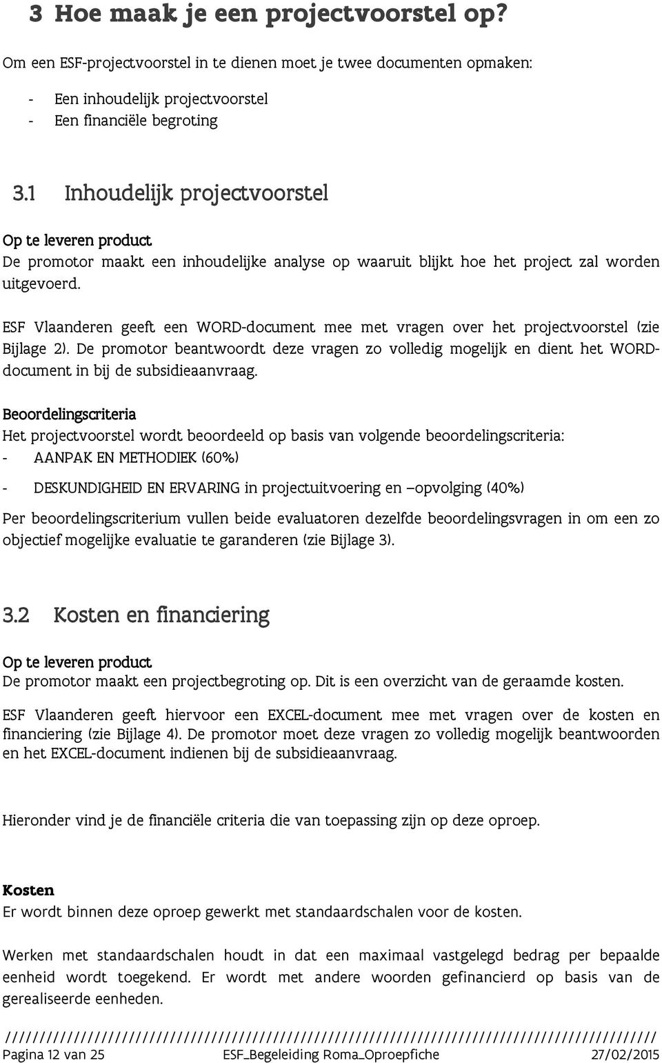 ESF Vlaanderen geeft een WORD-document mee met vragen over het projectvoorstel (zie Bijlage 2).