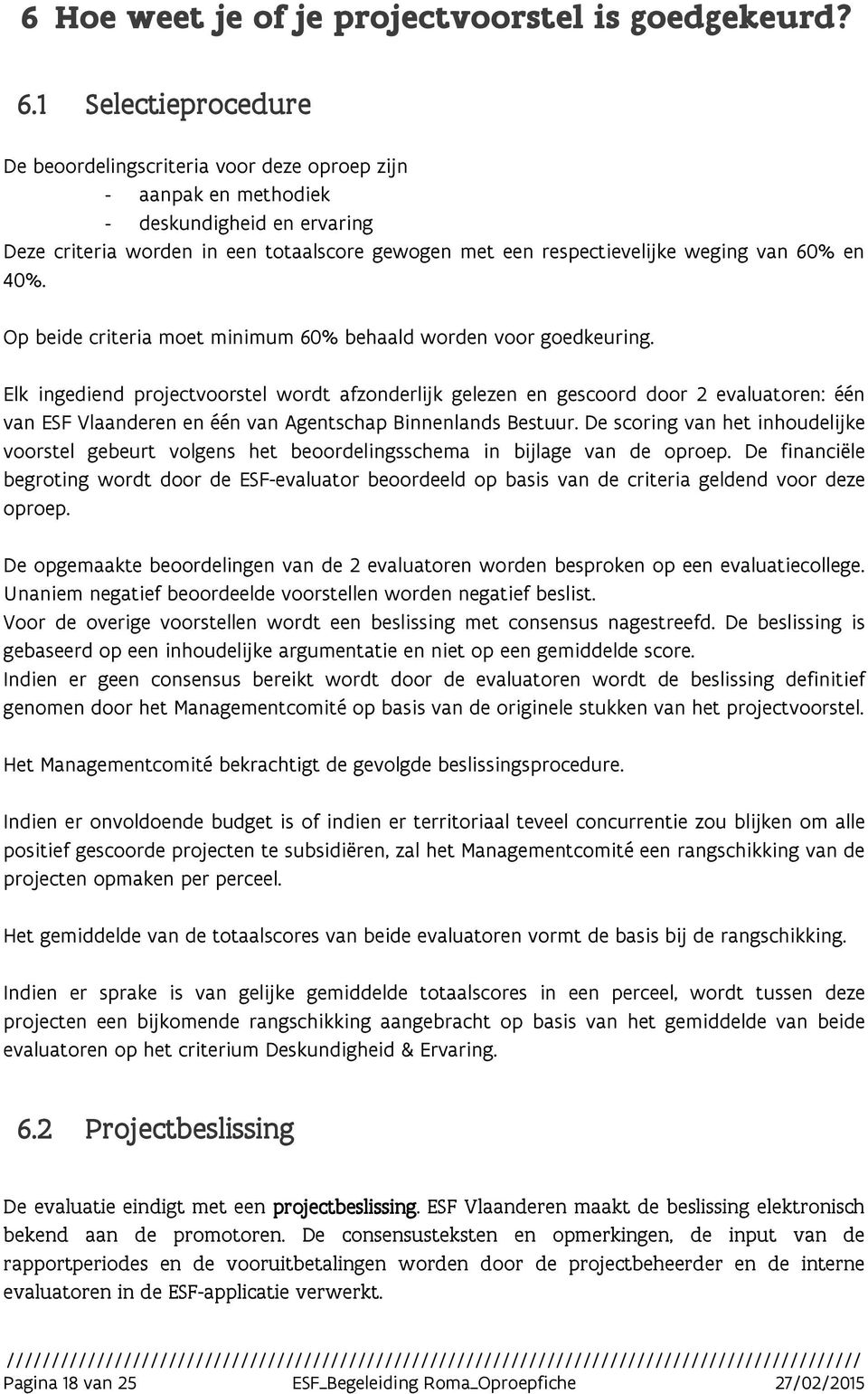 60% en 40%. Op beide criteria moet minimum 60% behaald worden voor goedkeuring.