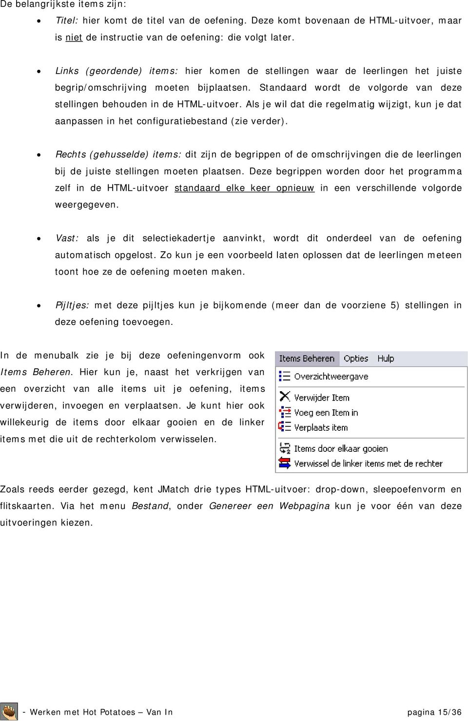 Als je wil dat die regelmatig wijzigt, kun je dat aanpassen in het configuratiebestand (zie verder).