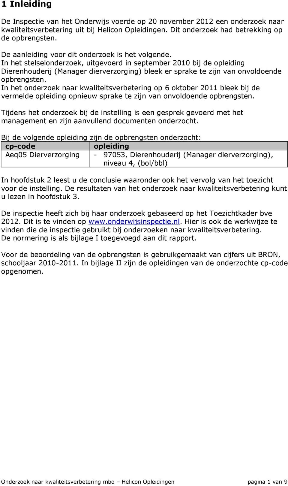 In het stelselonderzoek, uitgevoerd in september 2010 bij de opleiding Dierenhouderij (Manager dierverzorging) bleek er sprake te zijn van onvoldoende opbrengsten.