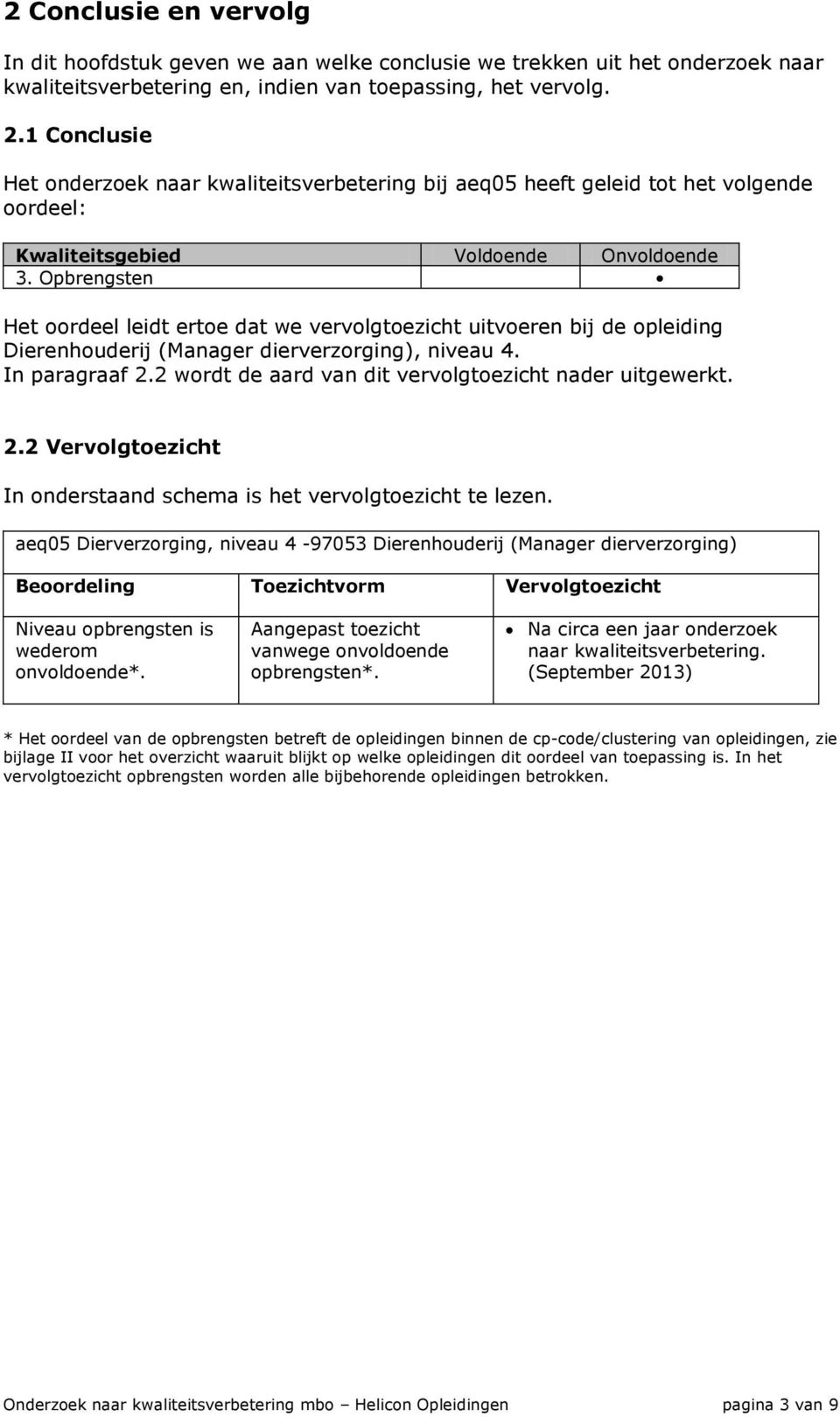 Opbrengsten Het oordeel leidt ertoe dat we vervolgtoezicht uitvoeren bij de opleiding Dierenhouderij (Manager dierverzorging), niveau 4. In paragraaf 2.