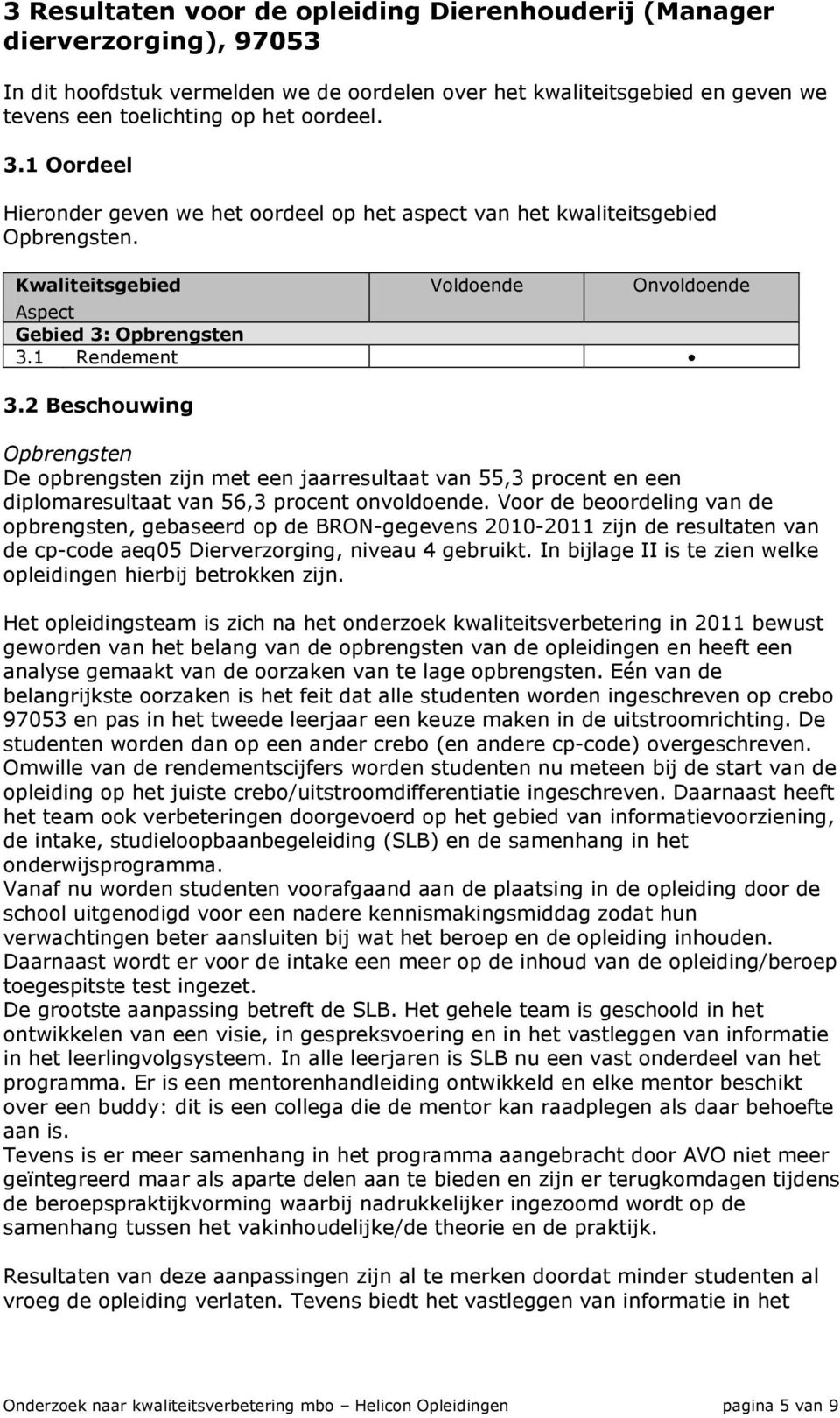 2 Beschouwing Opbrengsten De opbrengsten zijn met een jaarresultaat van 55,3 procent en een diplomaresultaat van 56,3 procent onvoldoende.