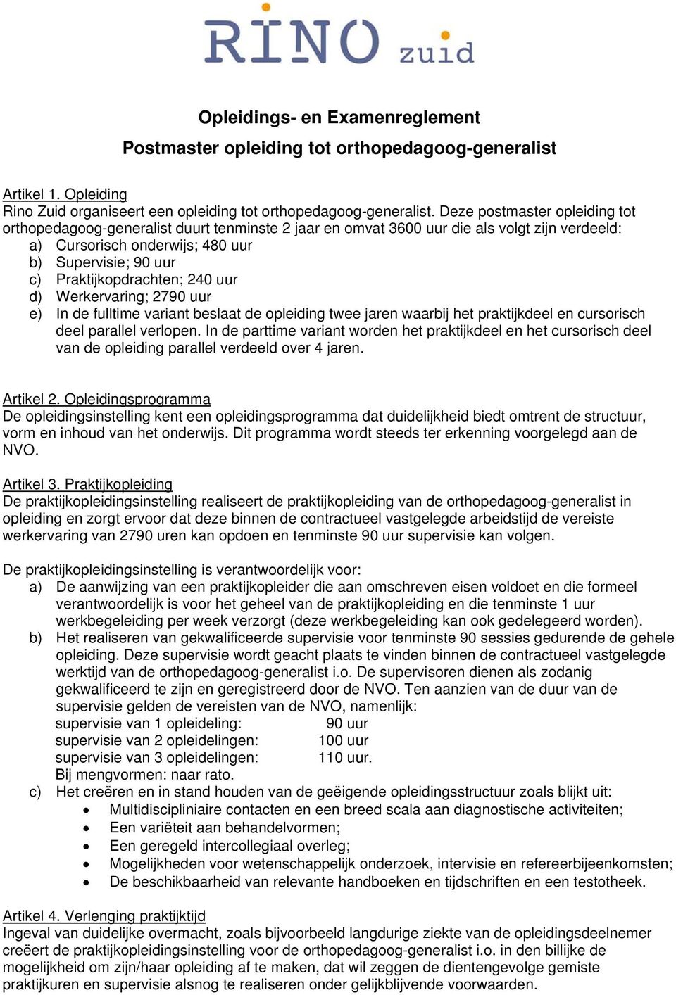 Praktijkopdrachten; 240 uur d) Werkervaring; 2790 uur e) In de fulltime variant beslaat de opleiding twee jaren waarbij het praktijkdeel en cursorisch deel parallel verlopen.