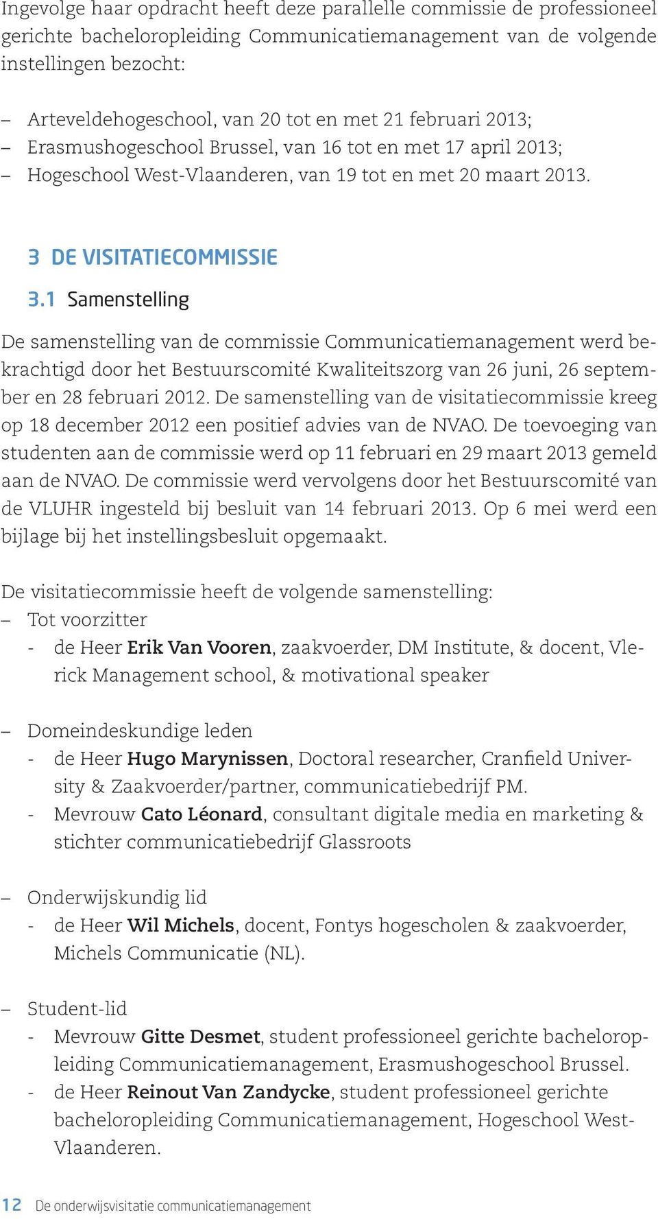 1 Samenstelling De samenstelling van de commissie Communicatiemanagement werd bekrachtigd door het Bestuurscomité Kwaliteitszorg van 26 juni, 26 september en 28 februari 2012.
