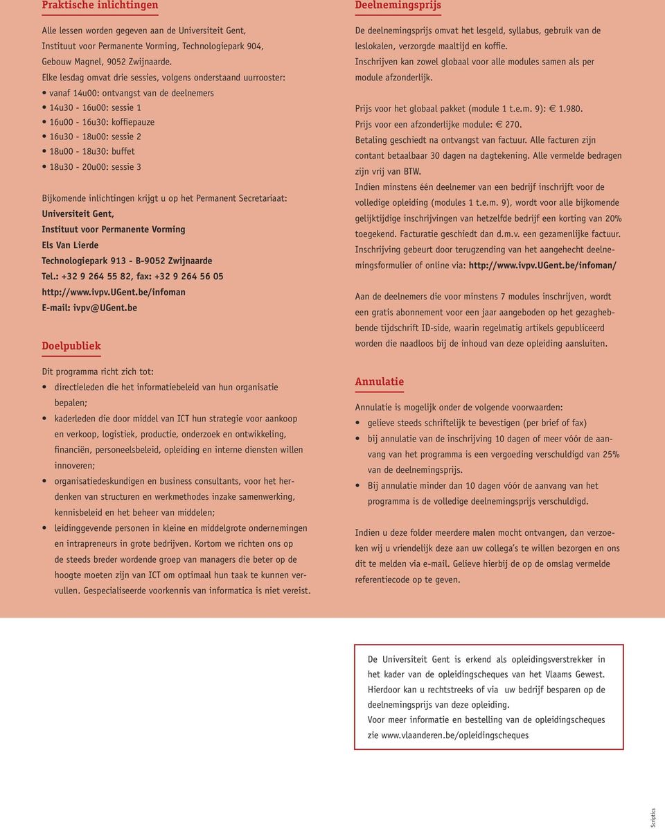 18u30-20u00: sessie 3 Bijkomende inlichtingen krijgt u op het Permanent Secretariaat: Universiteit Gent, Instituut voor Permanente Vorming Els Van Lierde Technologiepark 913 - B-9052 Zwijnaarde Tel.