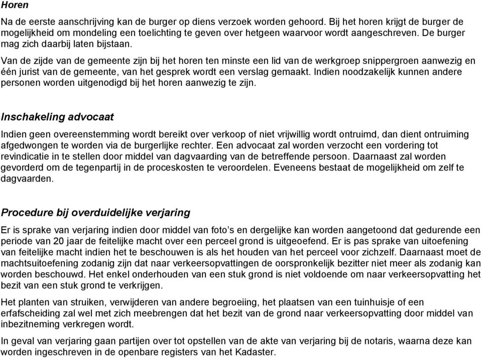 Van de zijde van de gemeente zijn bij het horen ten minste een lid van de werkgroep snippergroen aanwezig en één jurist van de gemeente, van het gesprek wordt een verslag gemaakt.