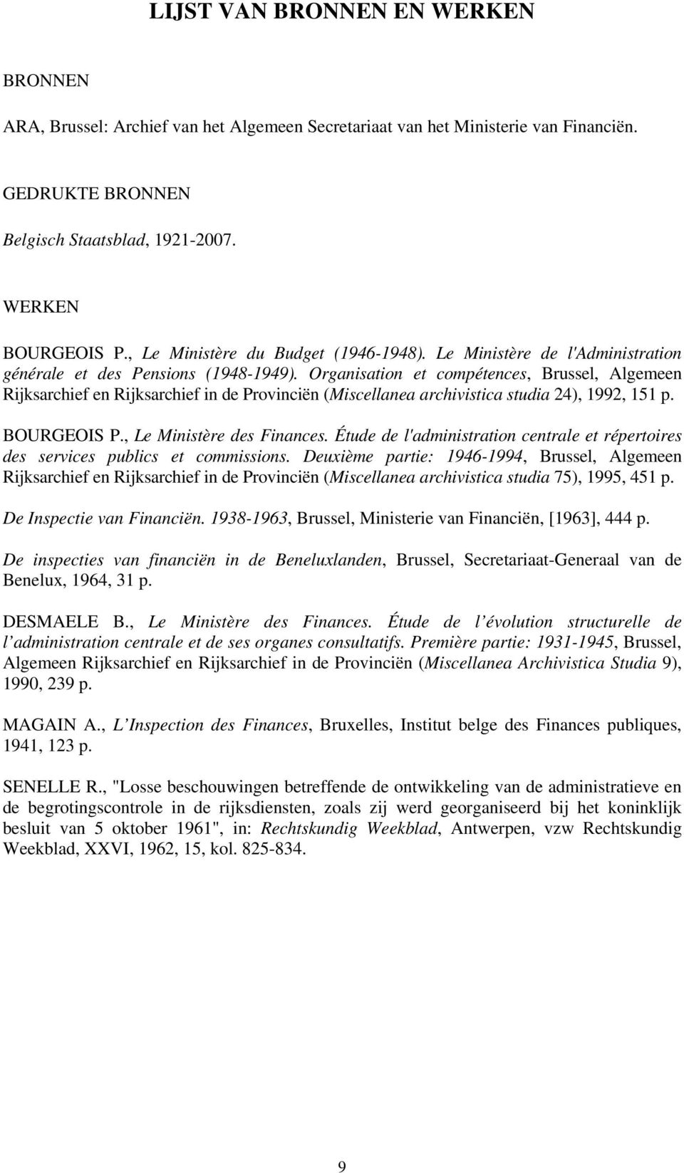 Organisation et compétences, Brussel, Algemeen Rijksarchief en Rijksarchief in de Provinciën (Miscellanea archivistica studia 24), 1992, 151 p. BOURGEOIS P., Le Ministère des Finances.