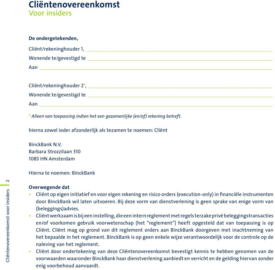 Barbara Strozzilaan 310 1083 HN Amsterdam Hierna te noemen: BinckBank Cliëntenovereenkomst voor insiders Overwegende dat Cliënt op eigen initiatief en voor eigen rekening en risico orders