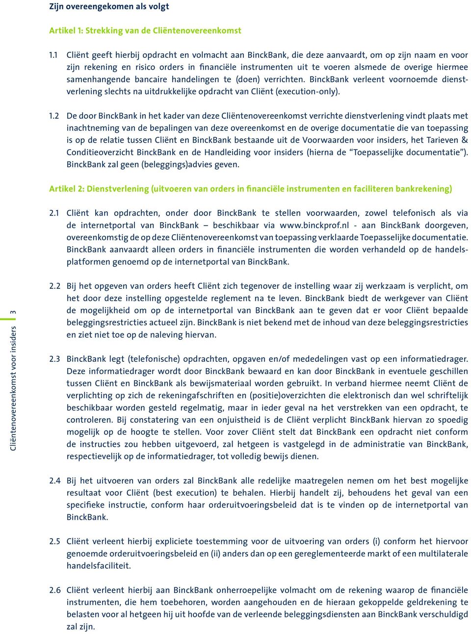 hiermee samenhangende bancaire handelingen te (doen) verrichten. BinckBank verleent voornoemde dienstverlening slechts na uitdrukkelijke opdracht van Cliënt (execution-only). 1.