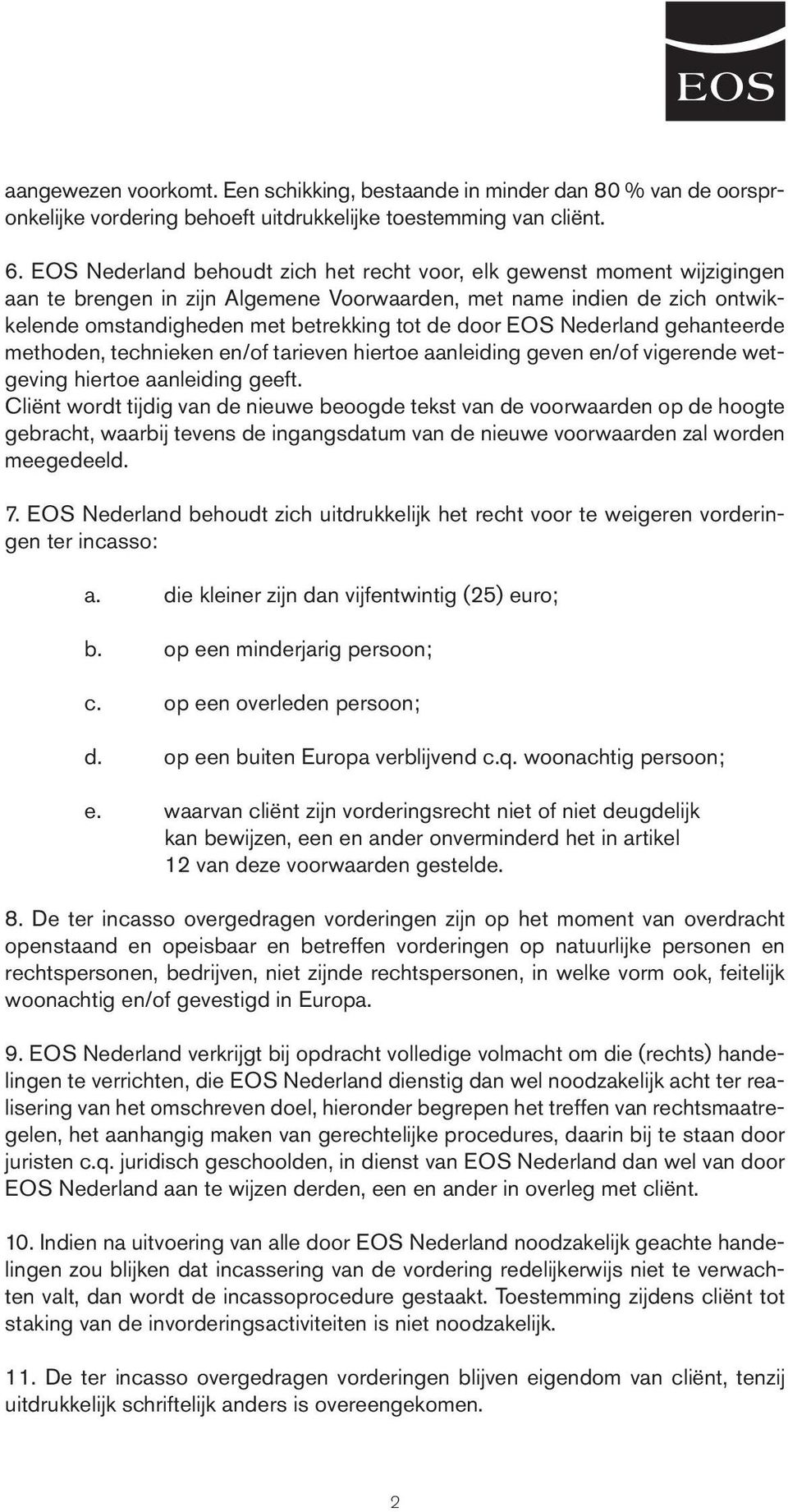 EOS Nederland gehanteerde methoden, technieken en/of tarieven hiertoe aanleiding geven en/of vigerende wetgeving hiertoe aanleiding geeft.