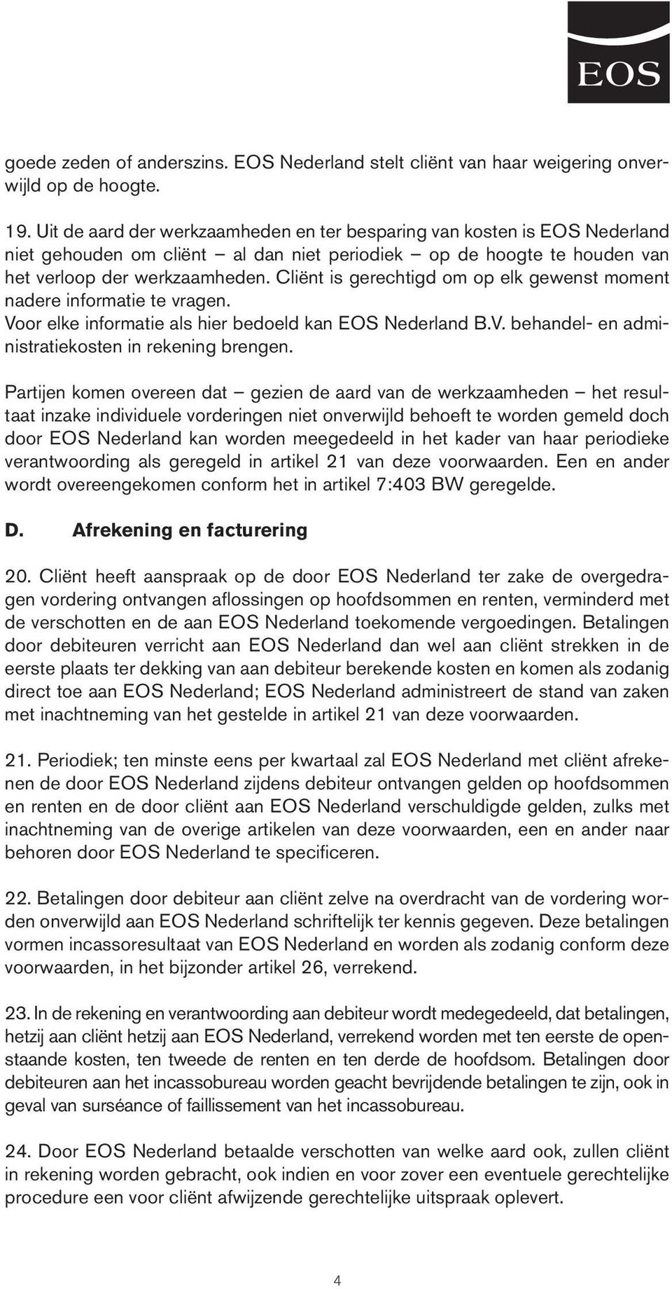Cliënt is gerechtigd om op elk gewenst moment nadere informatie te vragen. Voor elke informatie als hier bedoeld kan EOS Nederland B.V. behandel- en administratiekosten in rekening brengen.