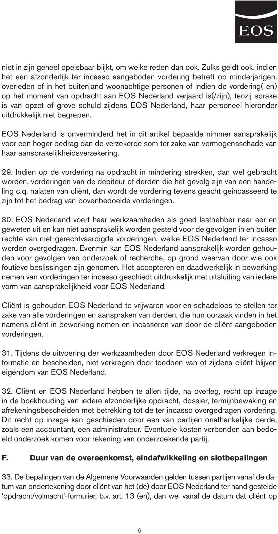van opdracht aan EOS Nederland verjaard is(/zijn), tenzij sprake is van opzet of grove schuld zijdens EOS Nederland, haar personeel hieronder uitdrukkelijk niet begrepen.