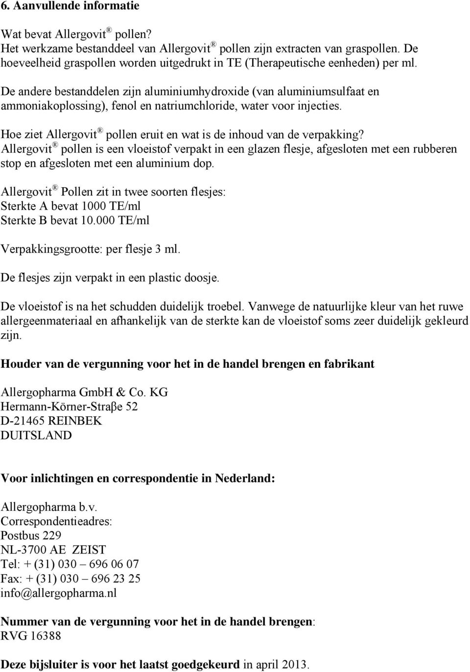 De andere bestanddelen zijn aluminiumhydroxide (van aluminiumsulfaat en ammoniakoplossing), fenol en natriumchloride, water voor injecties.