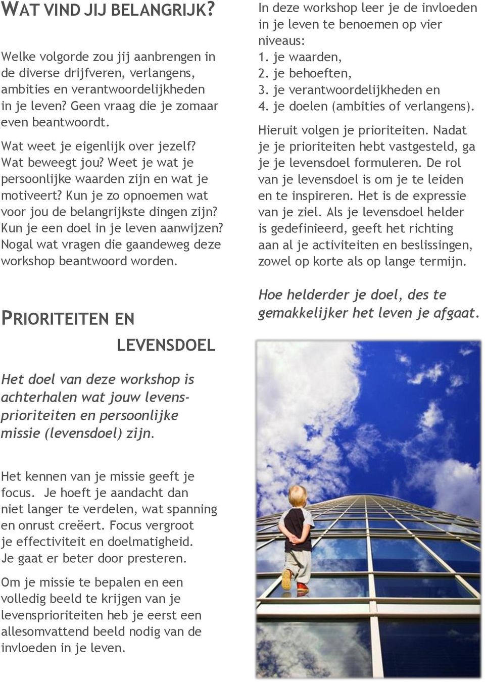 Kun je een doel in je leven aanwijzen? Nogal wat vragen die gaandeweg deze workshop beantwoord worden.