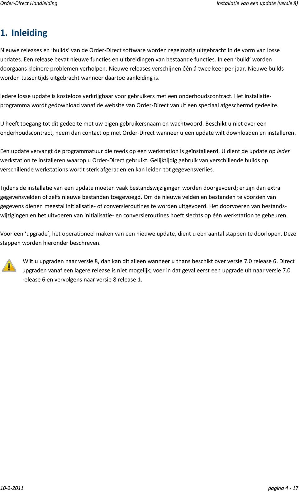 Nieuwe builds worden tussentijds uitgebracht wanneer daartoe aanleiding is. Iedere losse update is kosteloos verkrijgbaar voor gebruikers met een onderhoudscontract.