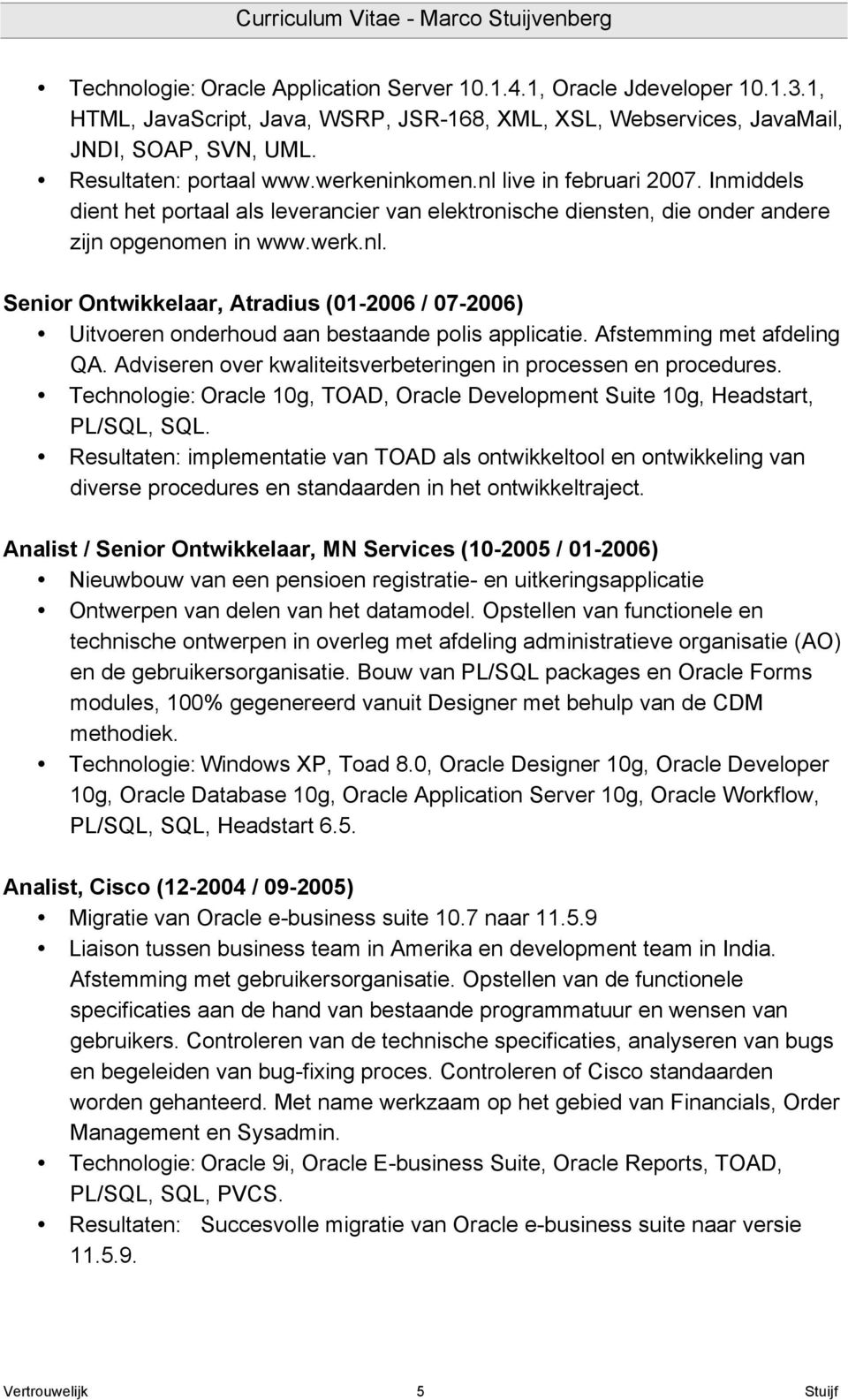 Afstemming met afdeling QA. Adviseren over kwaliteitsverbeteringen in processen en procedures. Technologie: Oracle 10g, TOAD, Oracle Development Suite 10g, Headstart, PL/SQL, SQL.