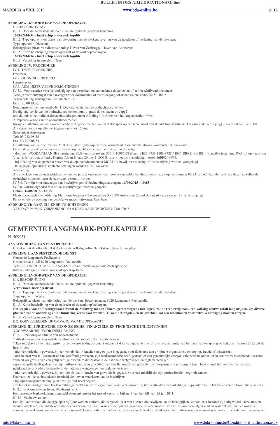 Verdeling in percelen: Neen. IV.1. TYPE PROCEDURE: Openbaar. IV.2. GUNNINGSCRITERIA: Laagste prijs. IV.3.