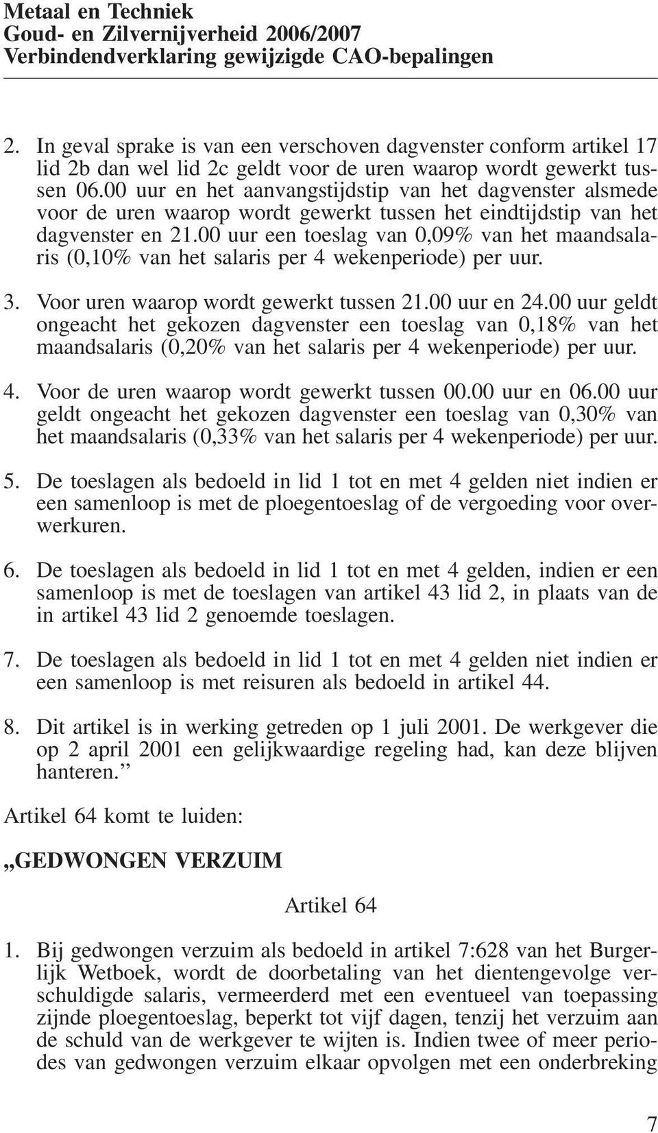 00 uur en het aanvangstijdstip van het dagvenster alsmede voor de uren waarop wordt gewerkt tussen het eindtijdstip van het dagvenster en 21.