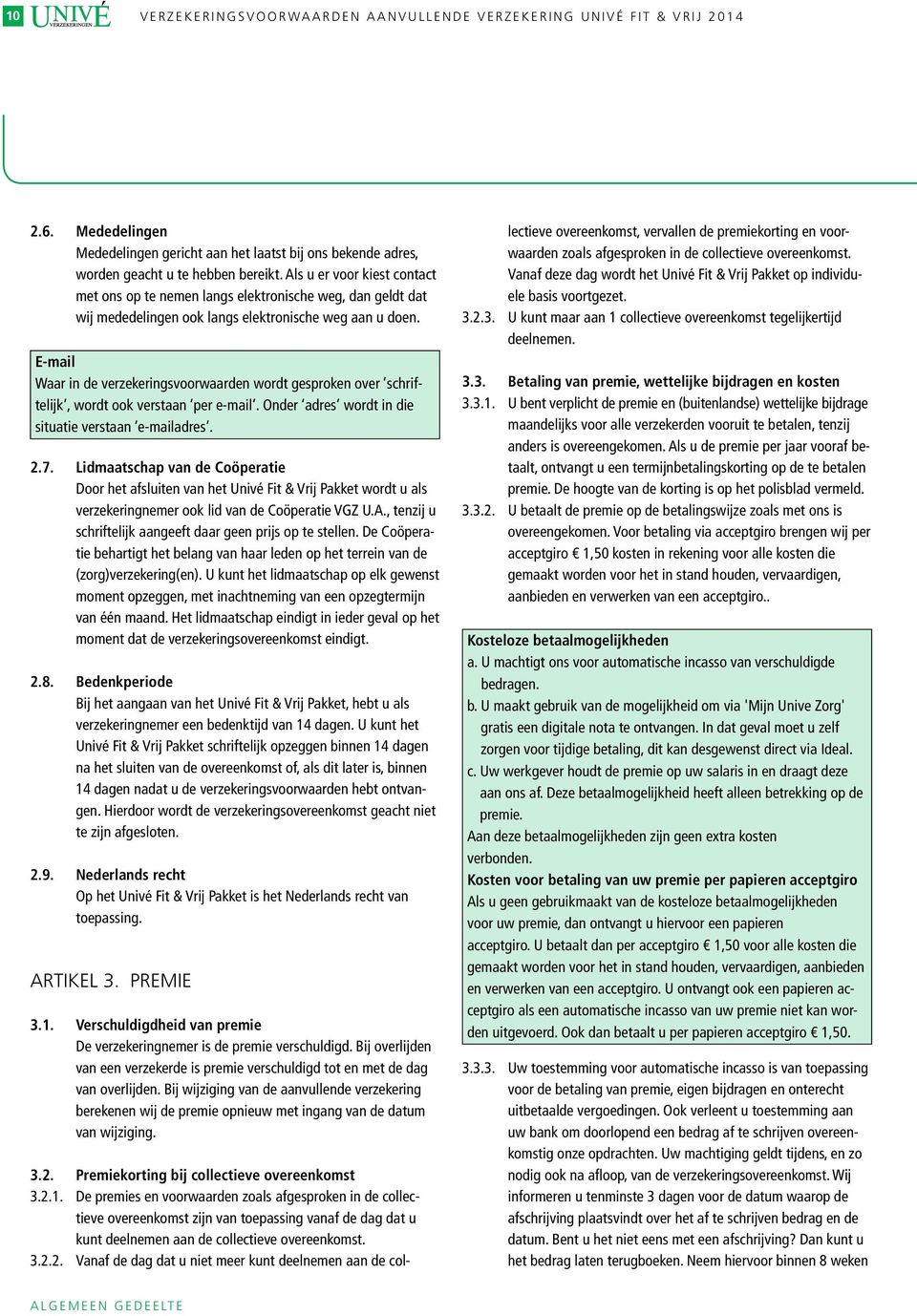 E-mail Waar in de verzekeringsvoorwaarden wordt gesproken over schriftelijk, wordt ook verstaan per e-mail. Onder adres wordt in die situatie verstaan e-mailadres. 2.7.