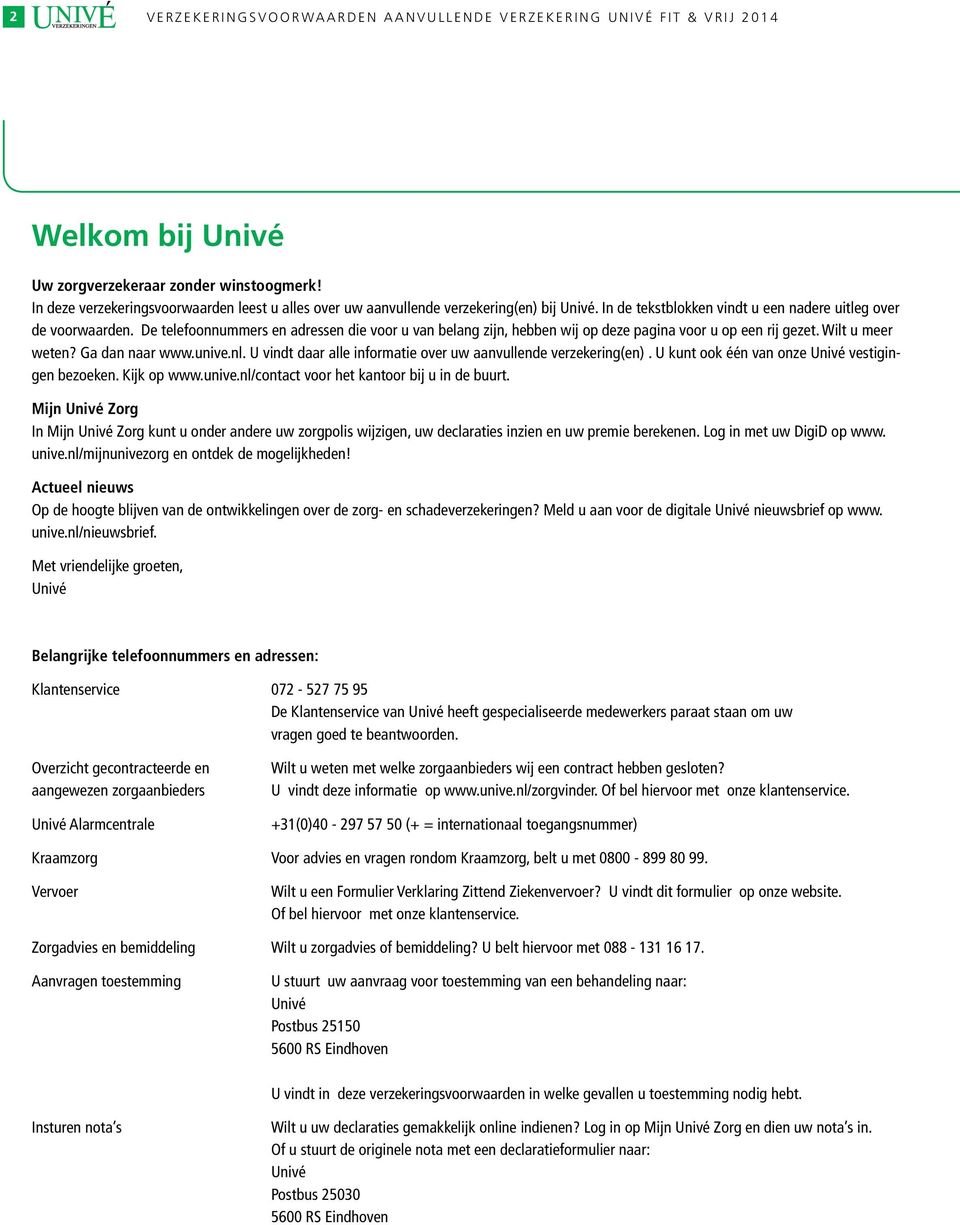 De telefoonnummers en adressen die voor u van belang zijn, hebben wij op deze pagina voor u op een rij gezet. Wilt u meer weten? Ga dan naar www.unive.nl.