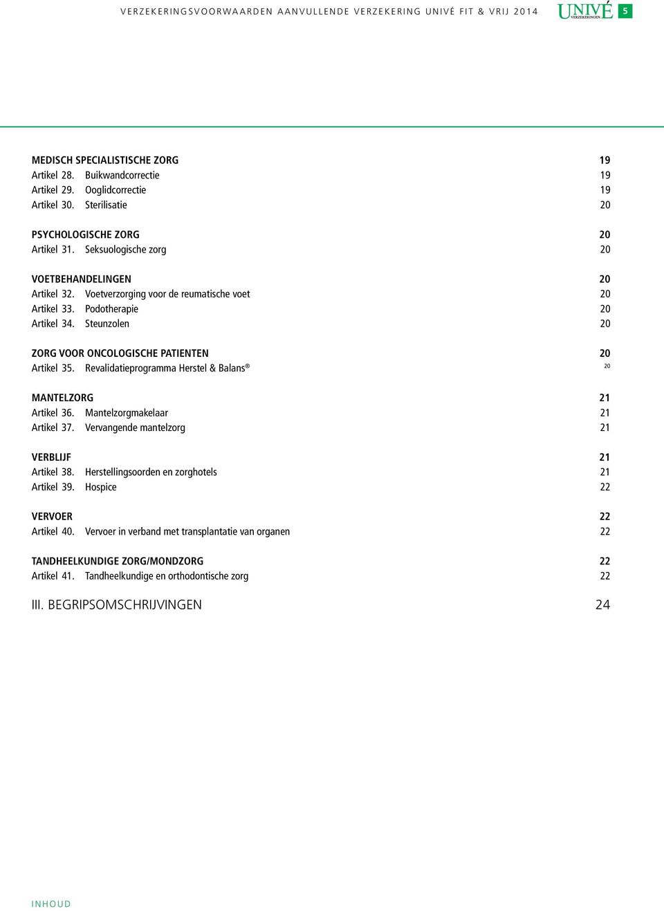 Steunzolen 20 ZORG VOOR ONCOLOGISCHE PATIENTEN 20 Artikel 35. Revalidatieprogramma Herstel & Balans 20 MANTELZORG 21 Artikel 36. Mantelzorgmakelaar 21 Artikel 37.