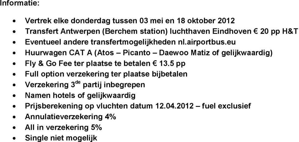 eu Huurwagen CAT A (Atos Picanto Daewoo Matiz of gelijkwaardig) Fly & Go Fee ter plaatse te betalen 13.